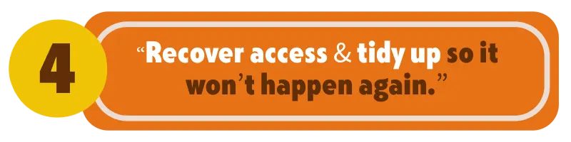Recover access and tidy up so it wont happen again